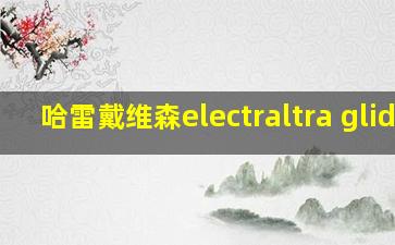 哈雷戴维森electraltra glide